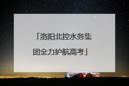 洛阳北控水务集团全力护航高考