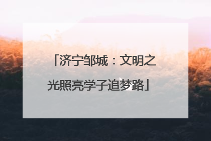 济宁邹城：文明之光照亮学子追梦路