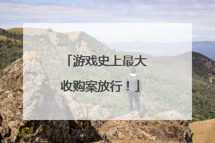 游戏史上最大收购案放行！