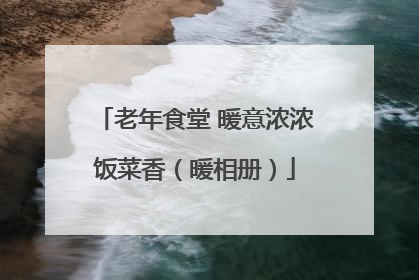 老年食堂 暖意浓浓饭菜香（暖相册）