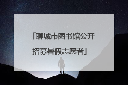 聊城市图书馆公开招募暑假志愿者