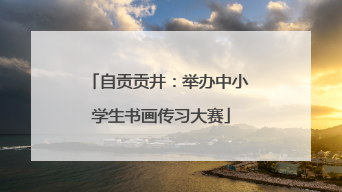 自贡贡井：举办中小学生书画传习大赛