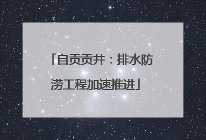 自贡贡井：排水防涝工程加速推进
