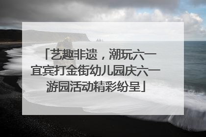 艺趣非遗，潮玩六一 宜宾打金街幼儿园庆六一游园活动精彩纷呈