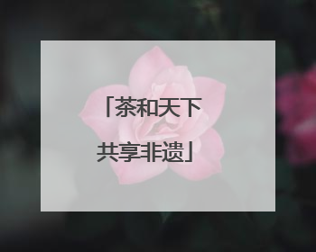 茶和天下 共享非遗