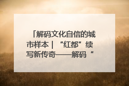 解码文化自信的城市样本｜“红都”续写新传奇——解码“共和国摇篮”瑞金的文化自信样本