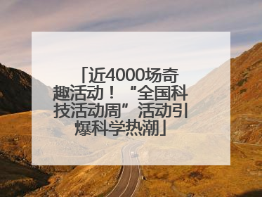 近4000场奇趣活动！“全国科技活动周”活动引爆科学热潮