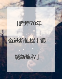 辉煌70年 奋进新征程丨锦绣新旅程