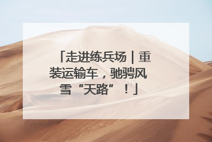 走进练兵场｜重装运输车，驰骋风雪“天路”！