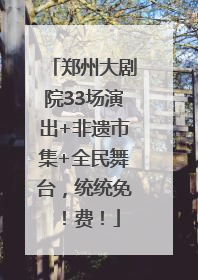 郑州大剧院33场演出+非遗市集+全民舞台，统统免！费！