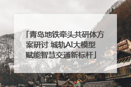 青岛地铁牵头共研体方案研讨 城轨AI大模型赋能智慧交通新标杆