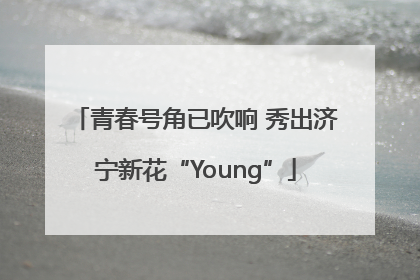 青春号角已吹响 秀出济宁新花“Young”