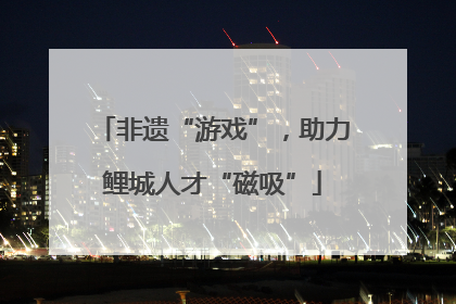 非遗“游戏”，助力鲤城人才“磁吸”