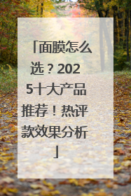 面膜怎么选？2025十大产品推荐！热评款效果分析