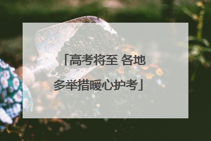 高考将至 各地多举措暖心护考