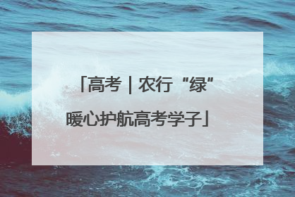 高考｜农行“绿”暖心护航高考学子