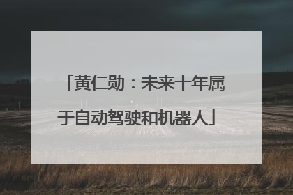 黄仁勋：未来十年属于自动驾驶和机器人