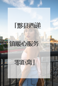 黟县西递镇暖心服务零距离