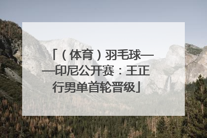 （体育）羽毛球——印尼公开赛：王正行男单首轮晋级