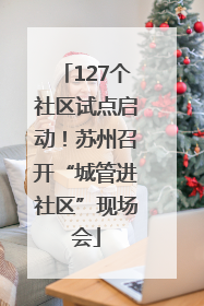 127个社区试点启动！苏州召开“城管进社区”现场会