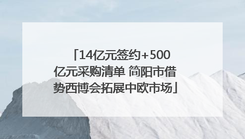 14亿元签约+500亿元采购清单 简阳市借势西博会拓展中欧市场
