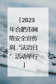 2023年合肥市网络安全宣传周“法治日”活动举行