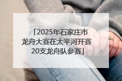 2025年石家庄市龙舟大赛在太平河开赛 20支龙舟队参赛