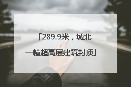 289.9米，城北一幢超高层建筑封顶