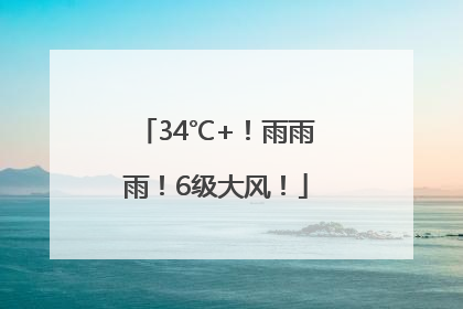 34℃+！雨雨雨！6级大风！