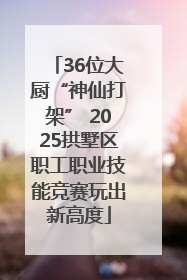 36位大厨“神仙打架” 2025拱墅区职工职业技能竞赛玩出新高度