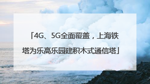 4G、5G全面覆盖，上海铁塔为乐高乐园建积木式通信塔