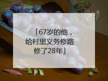67岁的他，给村里义务修路修了28年