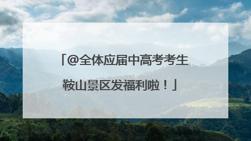 @全体应届中高考考生 鞍山景区发福利啦！