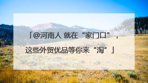@河南人 就在“家门口”，这些外贸优品等你来“淘”