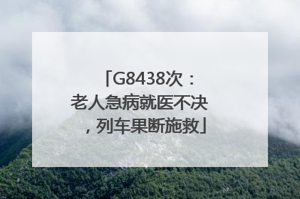 G8438次：老人急病就医不决，列车果断施救
