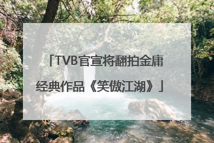 TVB官宣将翻拍金庸经典作品《笑傲江湖》
